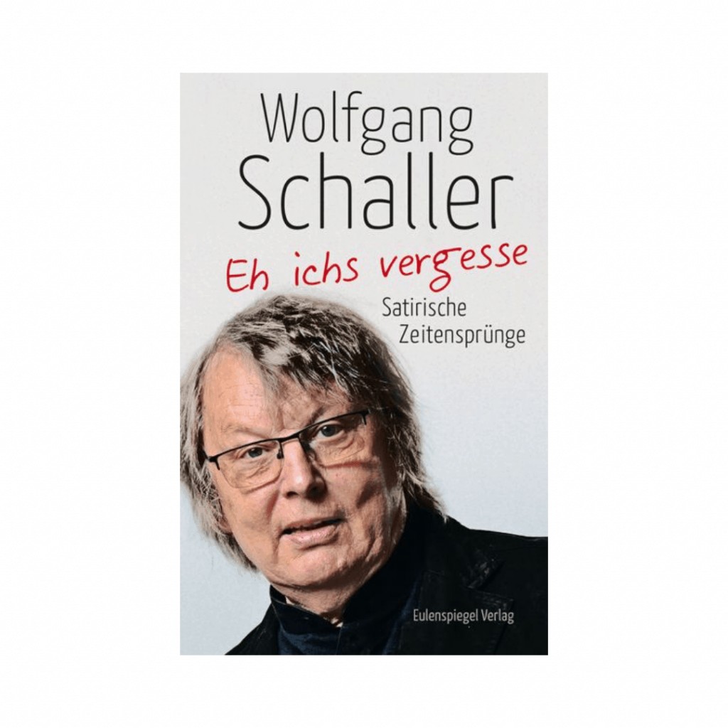 Wolfgang Schaller: "Eh ichs vergesse. Satirische Zeitensprünge", Eulenspiegel Verlag Berlin